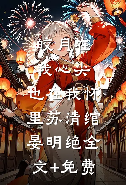 皎月在我心尖，也在我怀里苏清绾晏明绝全文+免费