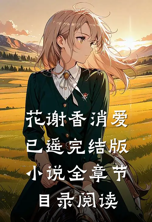 花谢香消爱已遥完结版小说全章节目录阅读