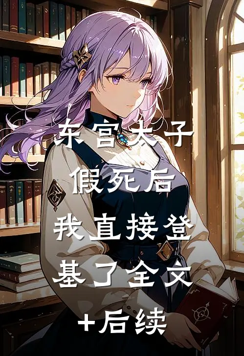 东宫太子假死后，我直接登基了全文+后续