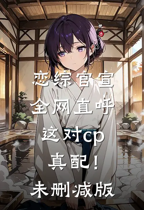 恋综官宣，全网直呼这对cp真配！未删减版