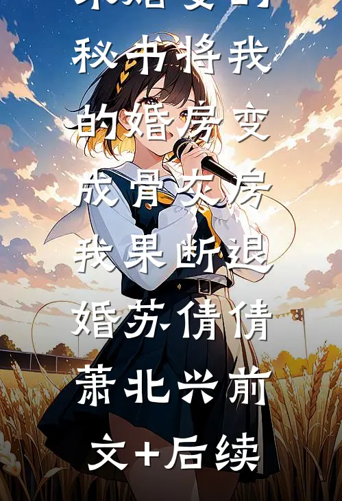 未婚妻的秘书将我的婚房变成骨灰房，我果断退婚苏倩倩萧北兴前文+后续