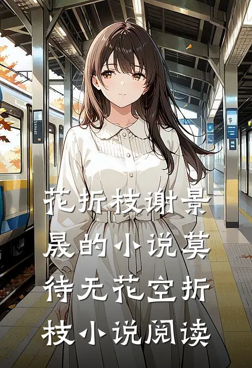 花折枝谢景晟的小说莫待无花空折枝小说阅读