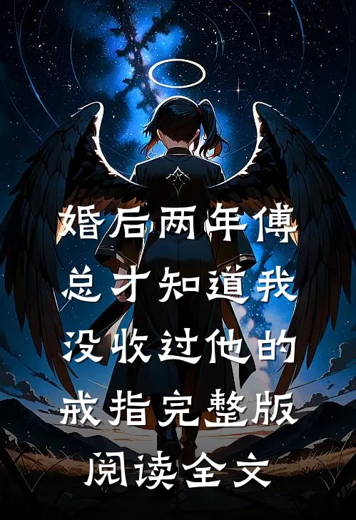 婚后两年傅总才知道我没收过他的戒指完整版阅读全文