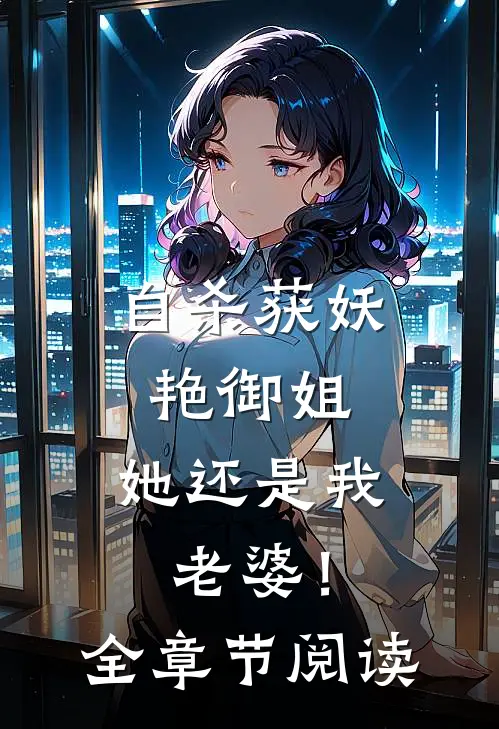 自杀获妖艳御姐，她还是我老婆！全章节阅读