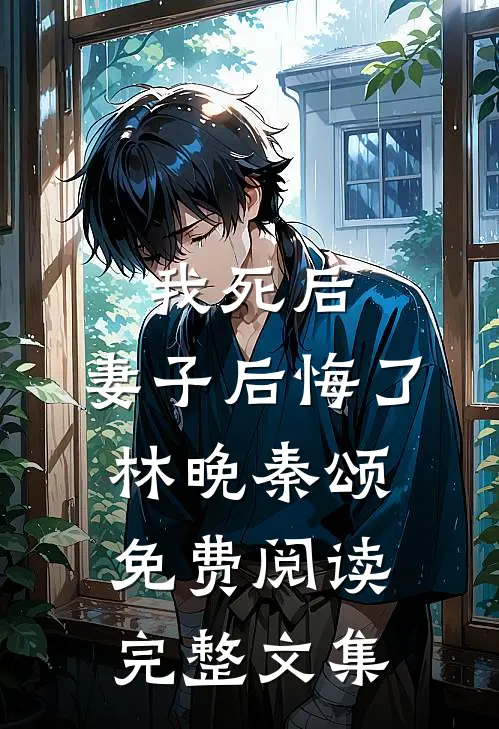 我死后,妻子后悔了林晚秦颂免费阅读完整文集