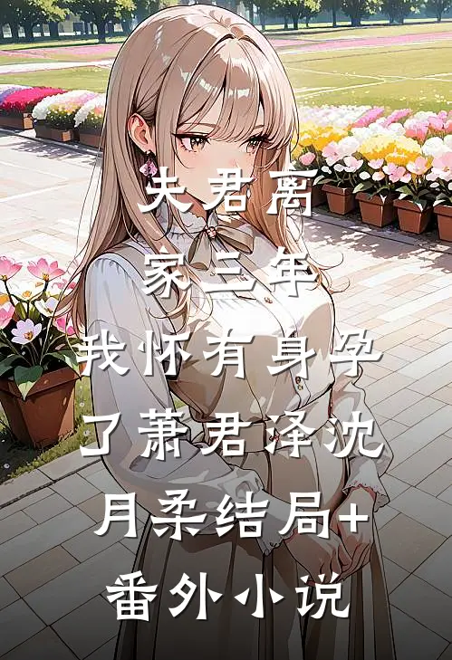 夫君离家三年，我怀有身孕了萧君泽沈月柔结局+番外小说