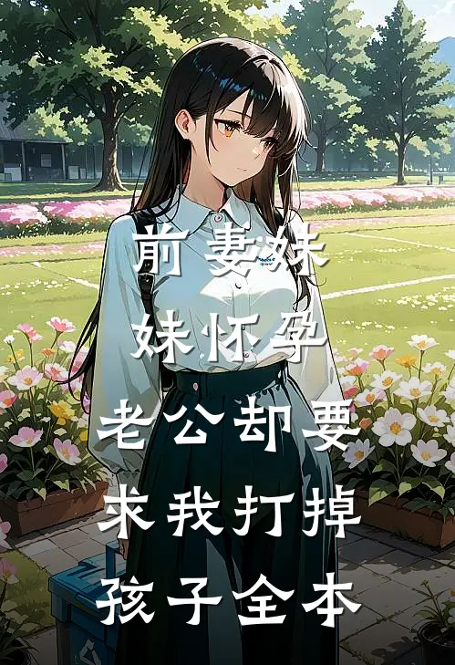 前妻妹妹怀孕，老公却要求我打掉孩子全本