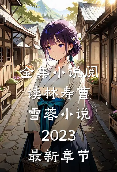 全集小说阅读林寿曹雪蓉小说2023最新章节