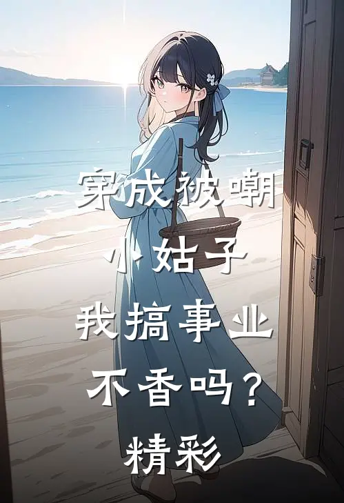穿成被嘲小姑子，我搞事业不香吗？精彩