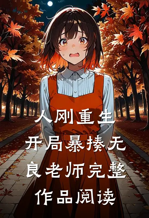 人刚重生，开局暴揍无良老师完整作品阅读