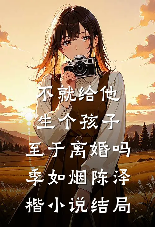 不就给他生个孩子，至于离婚吗季如烟陈泽楷小说结局
