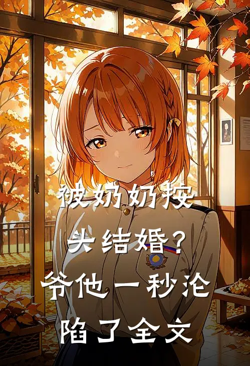 被奶奶按头结婚？爷他一秒沦陷了全文