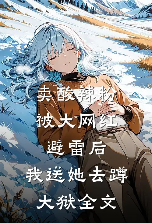 卖酸辣粉被大网红避雷后，我送她去蹲大狱全文