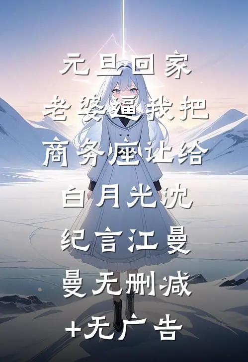 元旦回家，老婆逼我把商务座让给白月光沈纪言江曼曼无删减+无广告