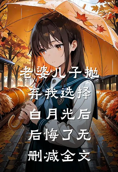 老婆儿子抛弃我选择白月光后后悔了无删减全文