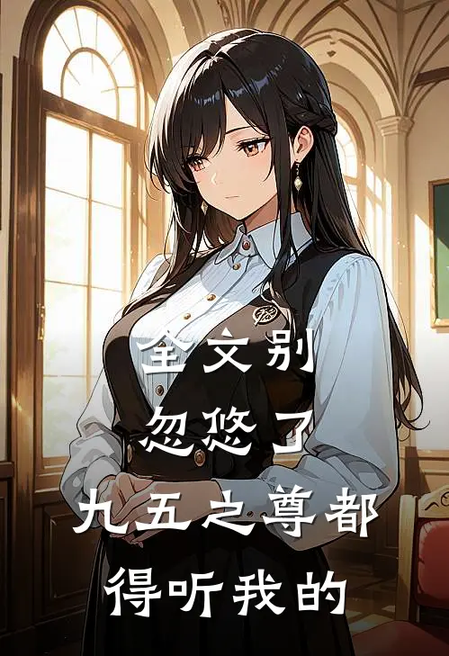 全文别忽悠了，九五之尊都得听我的