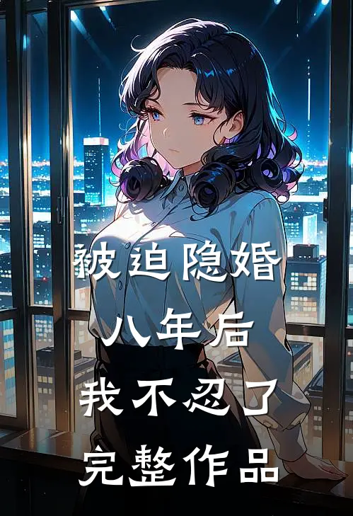 被迫隐婚八年后，我不忍了完整作品