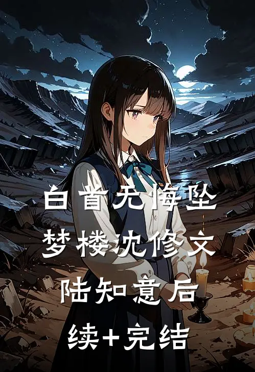 白首无悔坠梦楼沈修文陆知意后续+完结