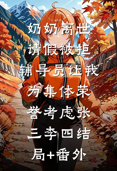 奶奶离世请假被拒，辅导员让我为集体荣誉考虑张三李四结局+番外