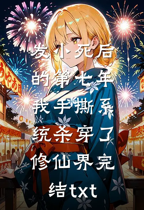 发小死后的第七年，我手撕系统杀穿了修仙界完结txt