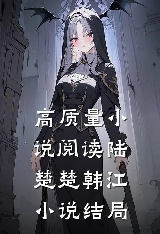 高质量小说阅读陆楚楚韩江小说结局