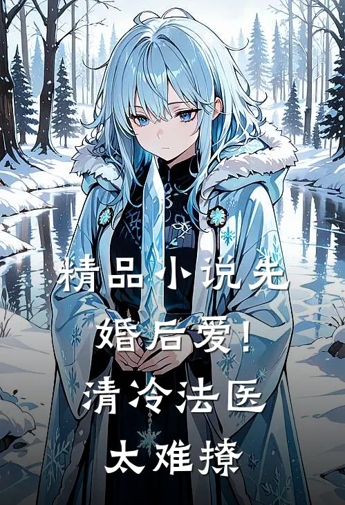 精品小说先婚后爱!清冷法医太难撩