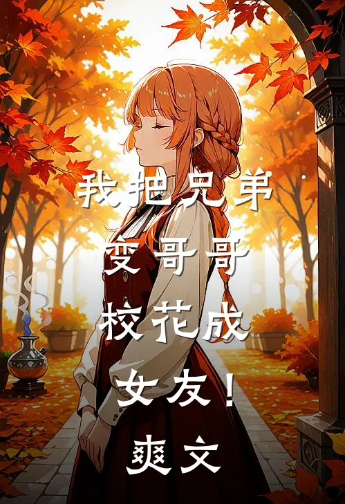 我把兄弟变哥哥，校花成女友！爽文
