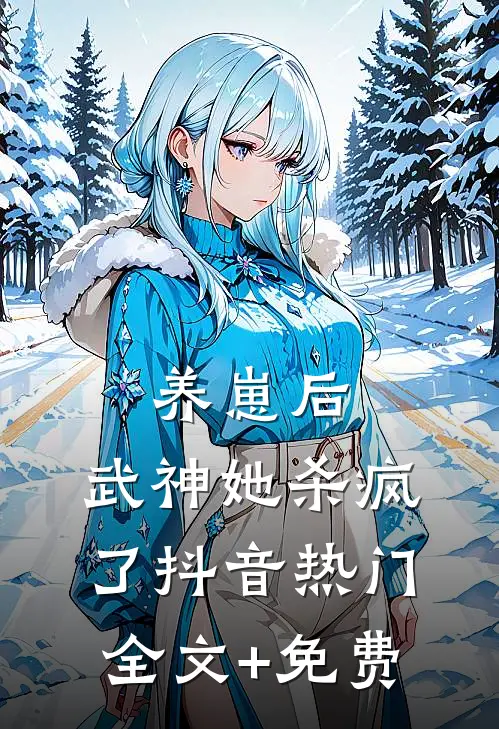 养崽后，武神她杀疯了抖音热门全文+免费