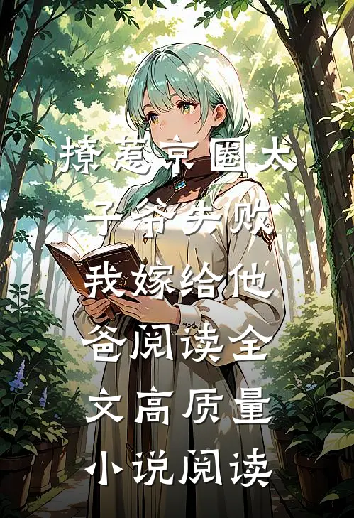撩惹京圈太子爷失败,我嫁给他爸阅读全文高质量小说阅读