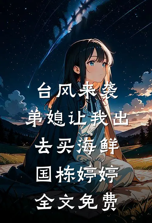 台风来袭，弟媳让我出去买海鲜国栋婷婷全文免费