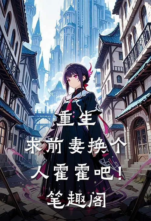 重生：求前妻换个人霍霍吧！笔趣阁
