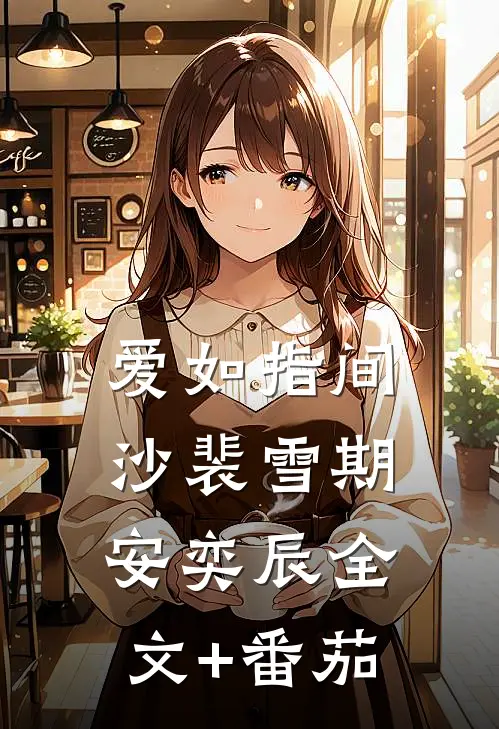 爱如指间沙裴雪期安奕辰全文+番茄