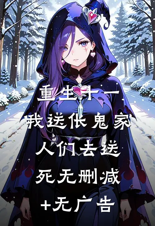 重生十一，我送伥鬼家人们去送死无删减+无广告