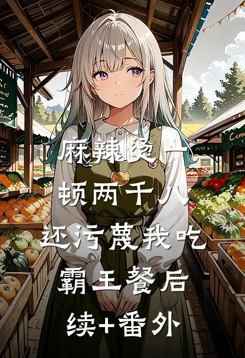 麻辣烫一顿两千八，还污蔑我吃霸王餐后续+番外