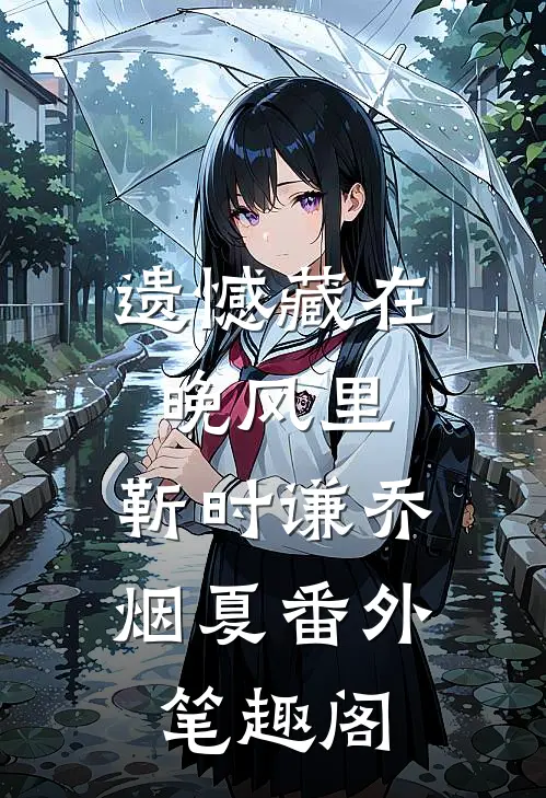 遗憾藏在晚风里：靳时谦乔烟夏番外笔趣阁