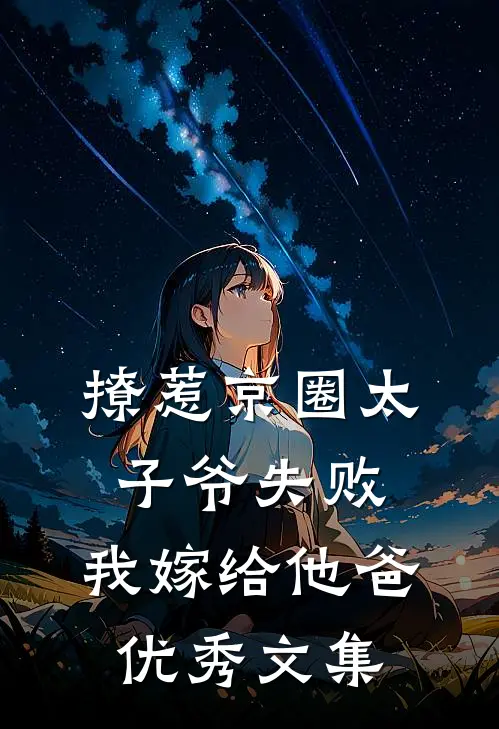 撩惹京圈太子爷失败，我嫁给他爸优秀文集
