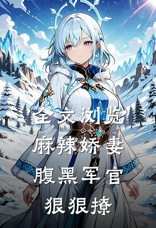 全文浏览麻辣娇妻，腹黑军官狠狠撩