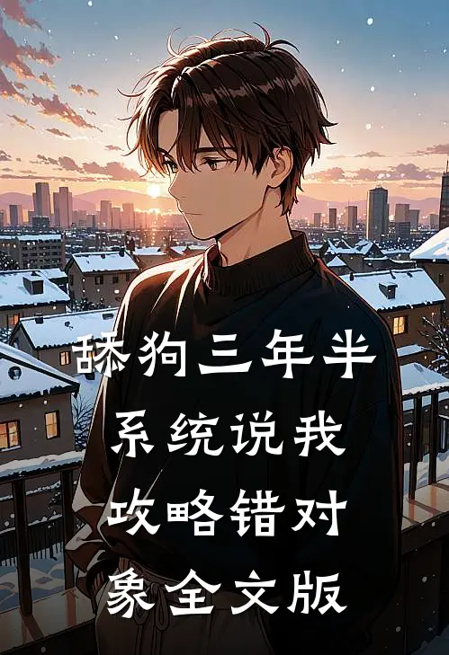 舔狗三年半，系统说我攻略错对象全文版