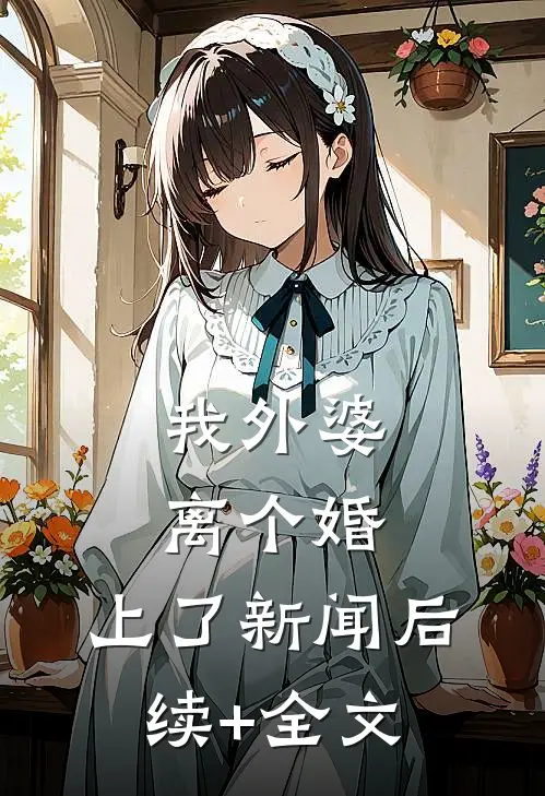 我外婆离个婚，上了新闻后续+全文