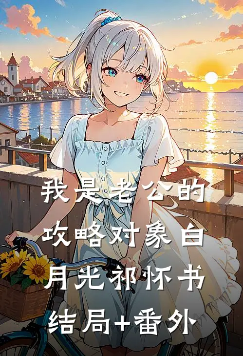我是老公的攻略对象白月光祁怀书结局+番外