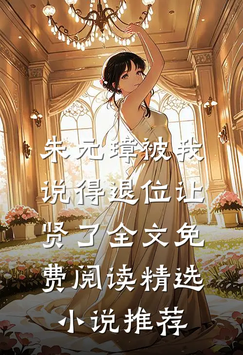 朱元璋被我说得退位让贤了全文免费阅读精选小说推荐
