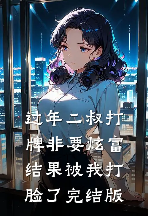过年二叔打牌非要炫富，结果被我打脸了完结版