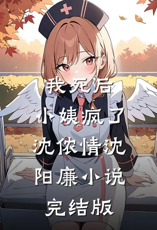 我死后，小姨疯了沈侬情沈阳廉小说完结版