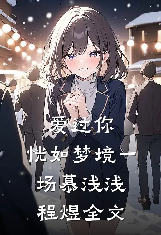 爱过你，恍如梦境一场慕浅浅程煜全文