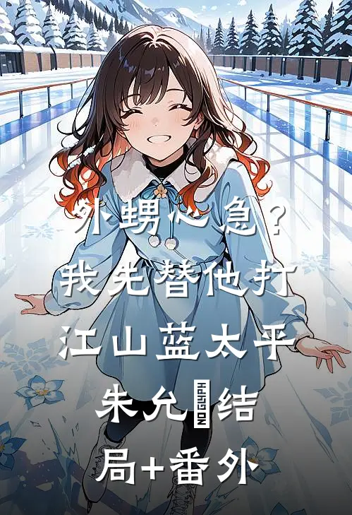 外甥心急？我先替他打江山蓝太平朱允熥结局+番外