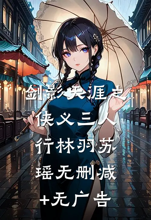 剑影天涯之侠义三人行林羽苏瑶无删减+无广告