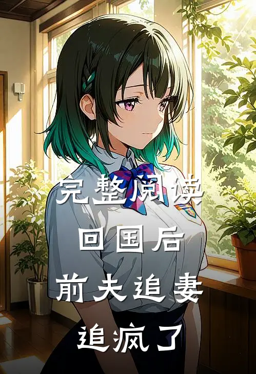 完整阅读回国后，前夫追妻追疯了
