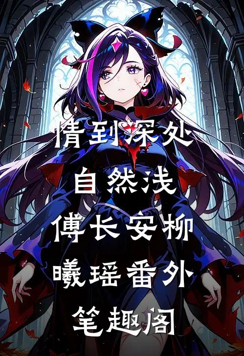 情到深处自然浅：傅长安柳曦瑶番外笔趣阁