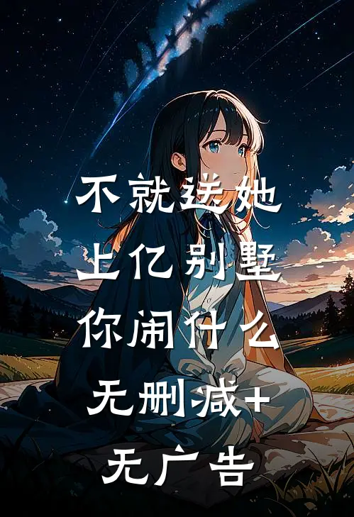 不就送她上亿别墅，你闹什么无删减+无广告