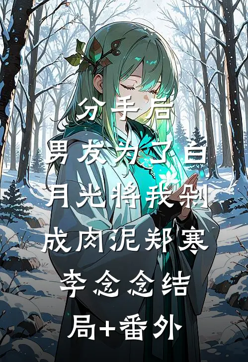 分手后，男友为了白月光将我剁成肉泥郑寒李念念结局+番外